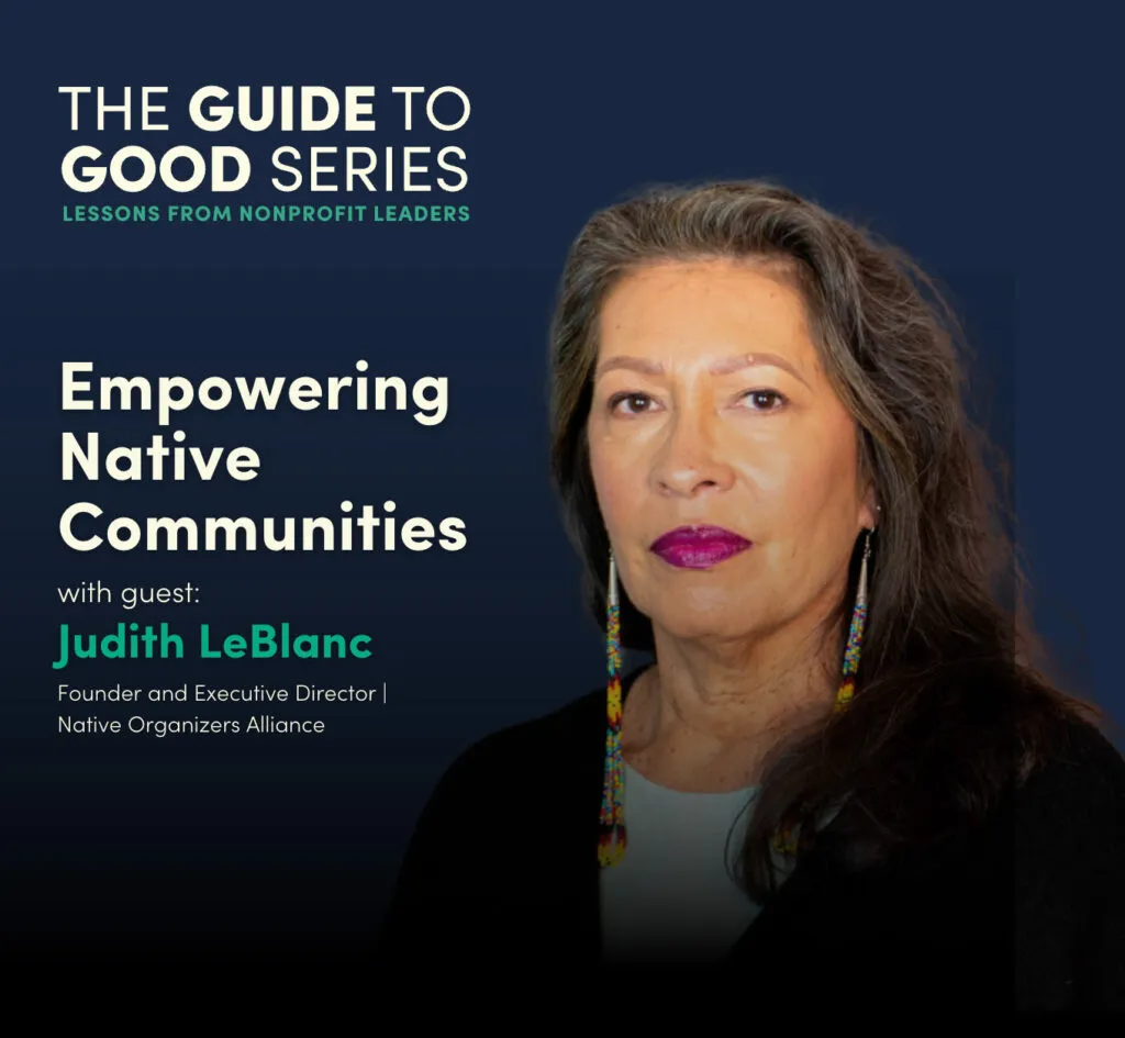 The Guide to Good Series poster: Empowering Native Communities, with guest Judith LeBlanc, Founder and Executive Director of Native Organizers Alliance